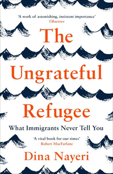Dina Nayeri The Ungrateful Refugee What Immigrants Never Tell You