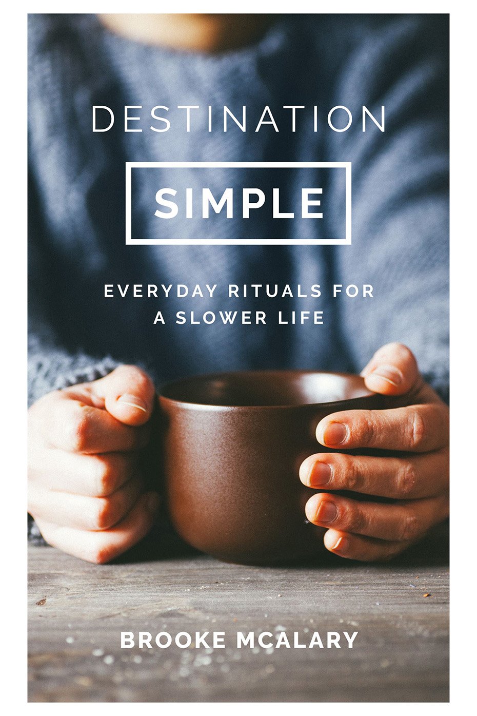 Bookspeed Destination Simple Everyday Rituals For A Slower Life Book By Brooke Mcalary