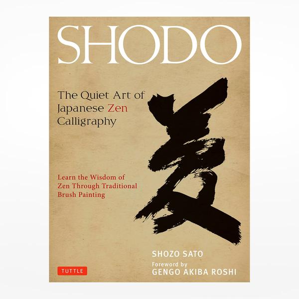 Shodo: The Quiet Art Of Japanese Zen Calligraphy Learn The Wisdom Of Zen Through Traditional Brush Painting Book