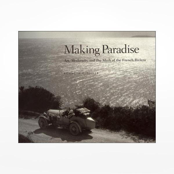 Making Paradise: Art Modernity and The Myth Of The French Riviera Book