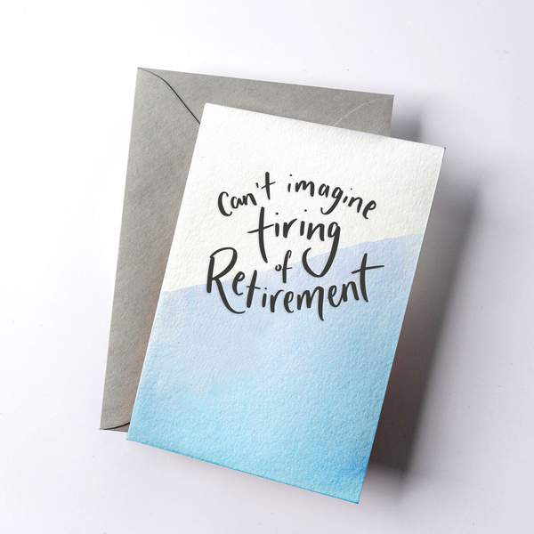 Cant Imagine Tiring Of Retirement Dip Dye Letterpress Card