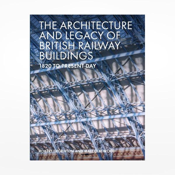 The Architecture and Legacy of British Railway Buildings: 1820 to present day