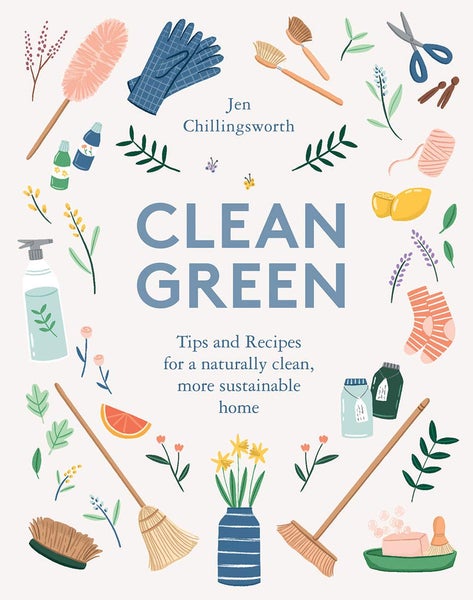 Clean Green: Tips And Recipes For A Naturally Clean More Sustainable Home