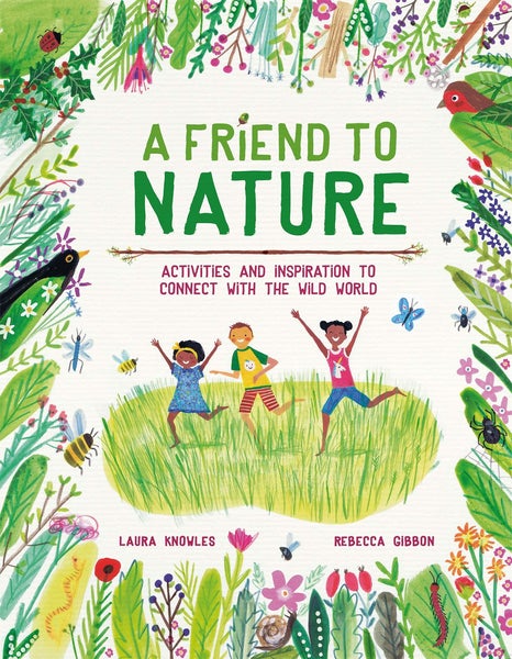 A Friend To Nature: Activities And Inspiration To Connect With The Wild World