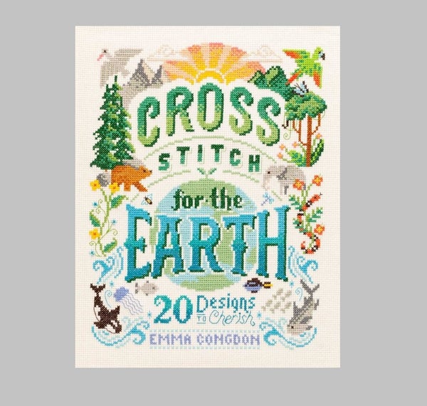 Emma Congdon Cross Stitch For The Earth: 20 Designs To Cherish