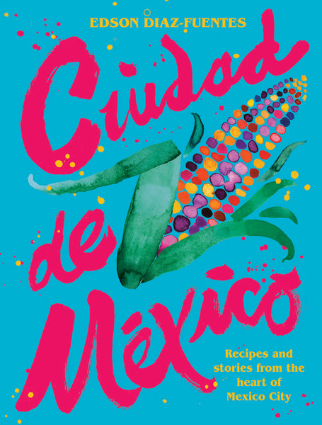Hardie Grant Ciudad Mexico: Recipes and Stories From the Heart of Mexico City
