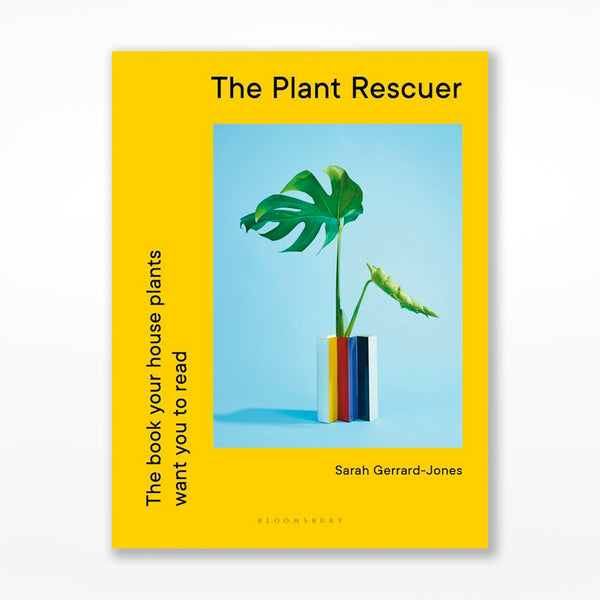 The Plant Rescuer: The Book Your Houseplants Want You To Read