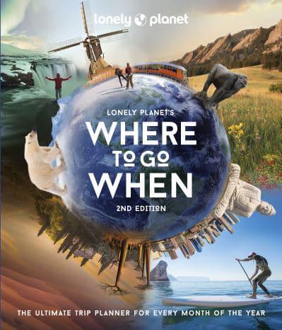 Lonely Planet's Where To Go When - The Ultimate Trip Planner For Every Month Of The Year (2nd Edition)