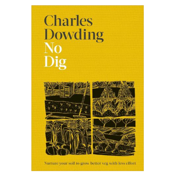 No Dig: Nurture Your Soil To Grow Better Veg Charles Dowding