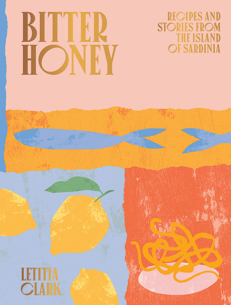 Bitter Honey: Recipes And Stories From The Island Of Sardinia