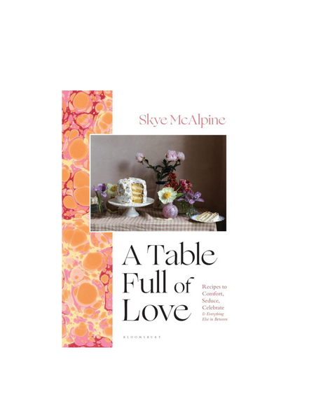 A Table Full Of Love: Recipes To Comfort Seduce Celebrate