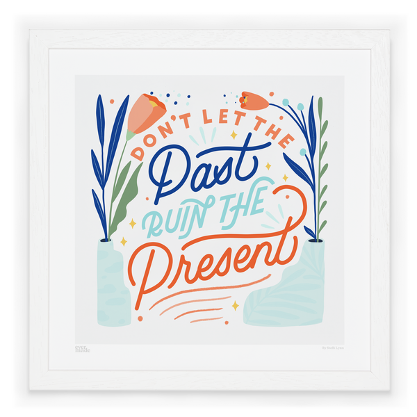 33 x 33cm Unframed Dont Let The Past Ruin The Present Print