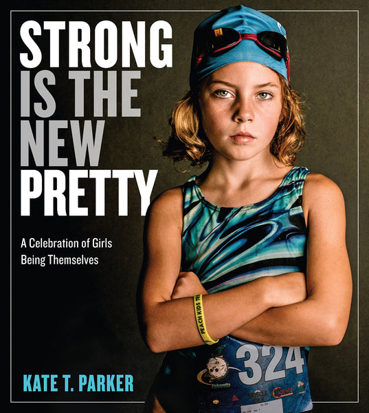 Strong Is The New Pretty: A Celebration Of Girls Being Themselves