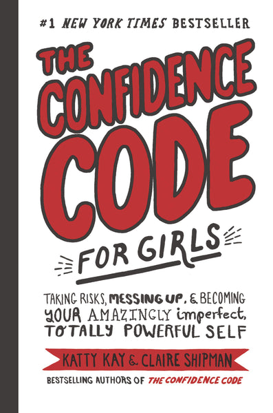 The Confidence Code For Girls Guide: Taking Risks Messing Up & Becoming Your Amazingly Imperfect Totally Powerful Self