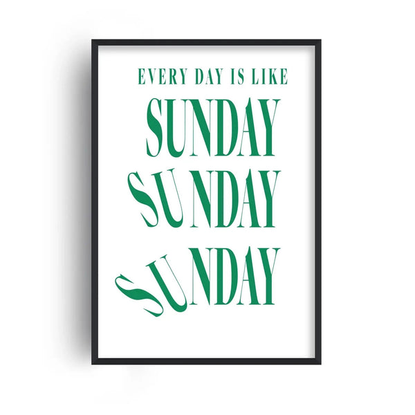 'every Day Is Like Sunday' Print