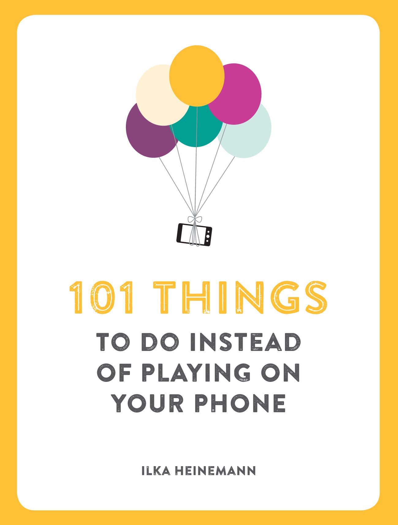 101 Things To Do Instead of Playing on Your Phone Book by Ilka Heinemann