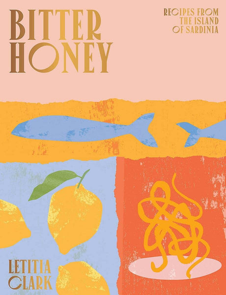Letitia Clark Bitter Honey: Recipes And Stories From The Island Of Sardinia