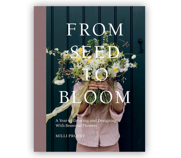 Quadrille Publishing Ltd From Seed To Bloom A Year of Growing And Designing with Seasonal Flowers Book by Milli Proust