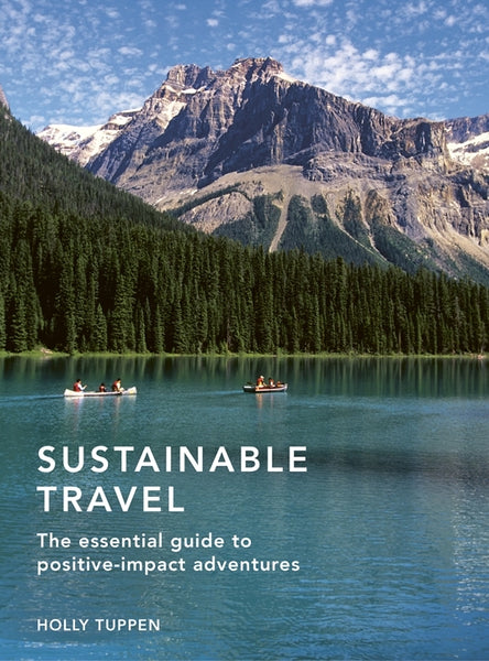 White Lion Publishing Sustainable Travel: The Essential Guide To Positive-impact Adventures Book