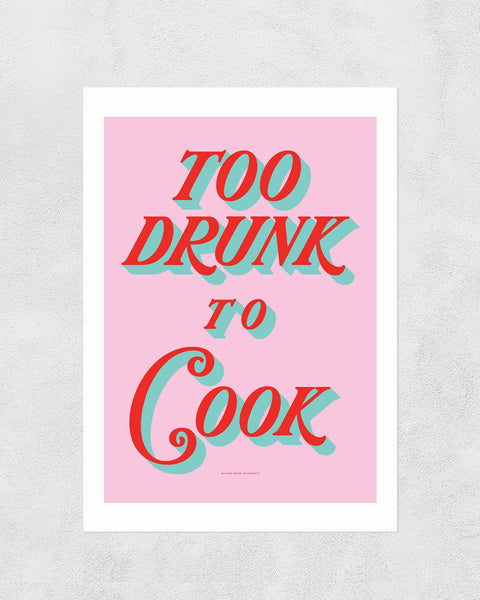 East End Prints  Too Drunk To Cook To Cook Art Print