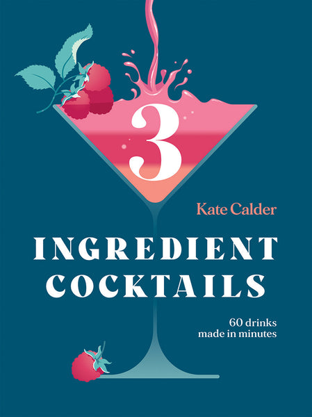 Hardie Grant Three Ingredient Cocktails: 60 Drinks Made In Minutes Book by Kate Calder