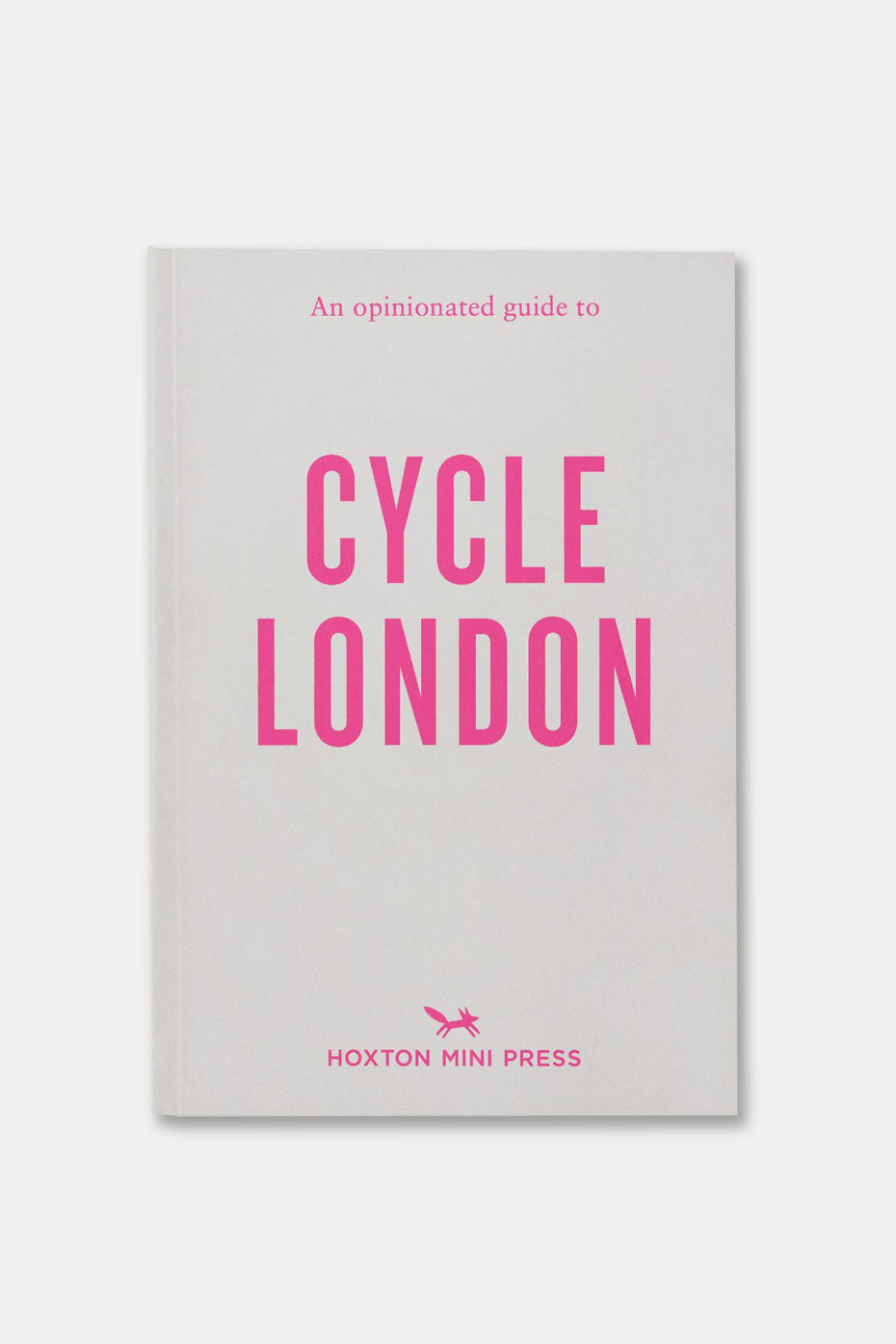 Hoxton Mini Press An Opinionated Guide To Cycle London by Rachel Segal