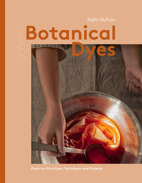 Hardie Grant Botanical Dyes: Plant-To-Print Techniques and Tips Book by Babs Behan