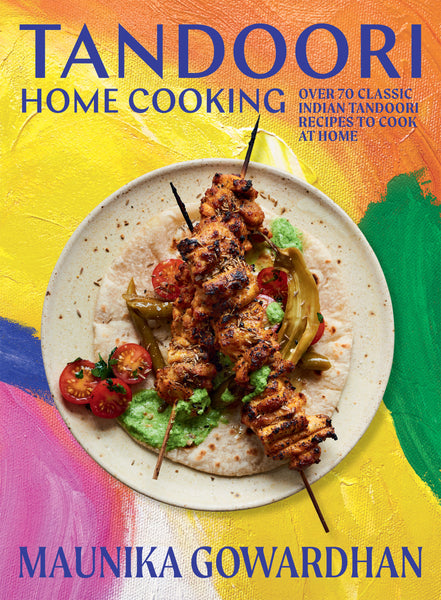 Hardie Grant Tandoori Home Cooking: Over 70 Classic Indian Tandoori Recipes To Cook At Home Book by Maunika Gowardhan