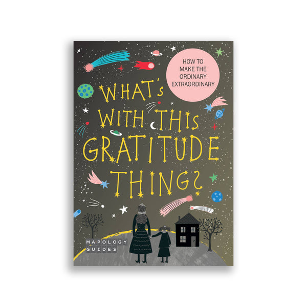 Mapology Guides What's With This Gratitude Thing?