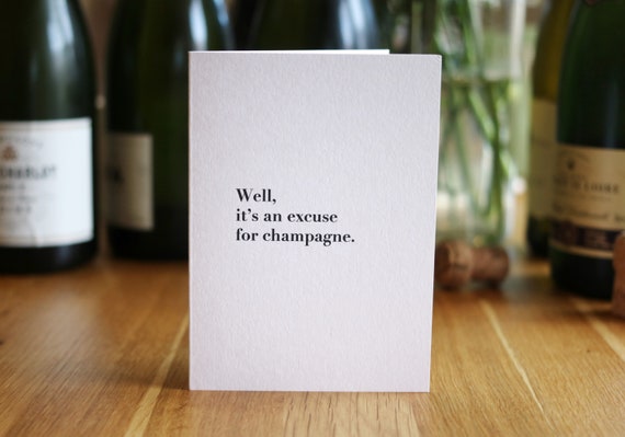 What are celebrating again? Well It's An Excuse For Champagne Card