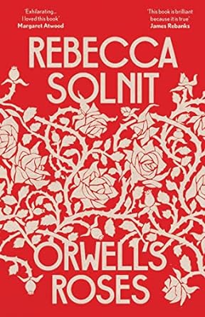 Books Orwell's Roses By Rebecca Solnit
