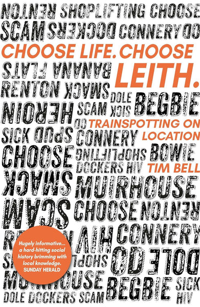 Tim Bell Choose Life. Choose Leith.: Trainspotting On Location