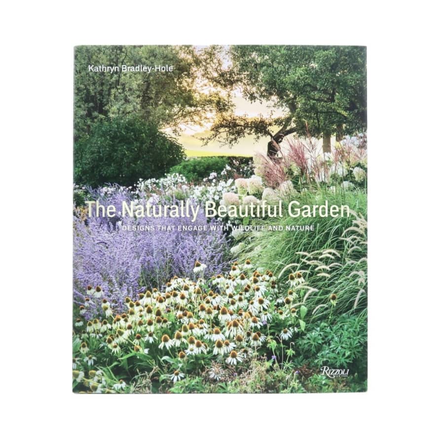 Rizzoli The Naturally Beautiful Garden Book - Kathryn Bradley-Hole