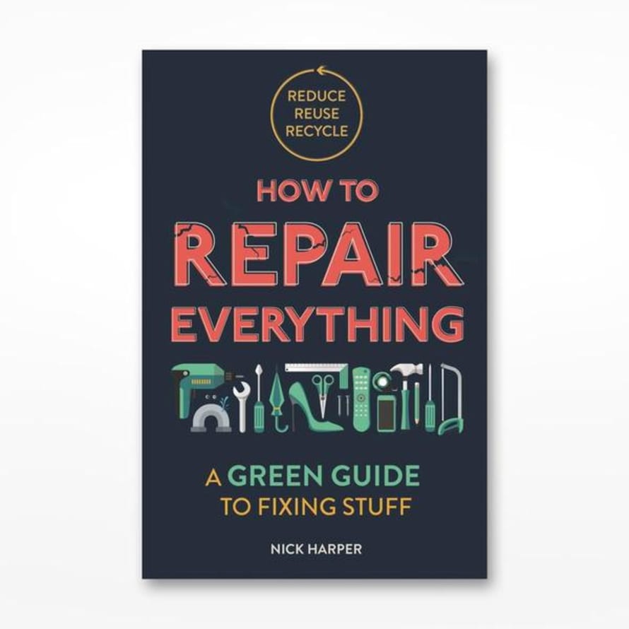 Michael O'Mara Books ltd How To Repair Everything: A Green Guide To Fixing Stuff