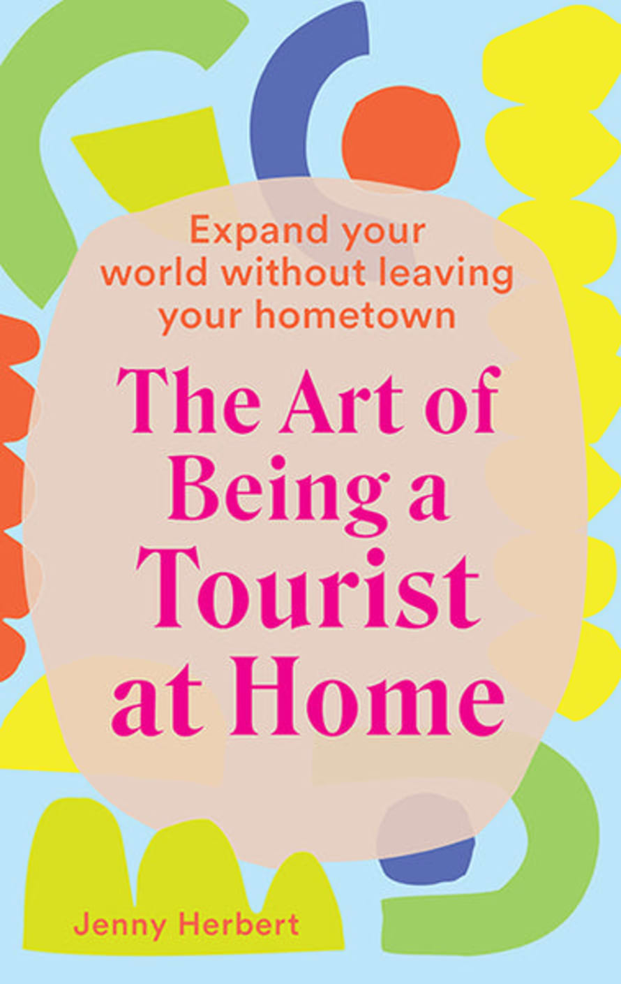 Hardie Grant The Art of Being a Tourist at Home: Expand Your World Without Leaving Your Home Town