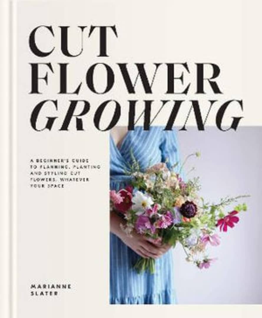 Hardie Grant Cut Flower Growing: A Beginner's Guide to Planning, Planting and Styling Cut Flowers, No Matter Your Space