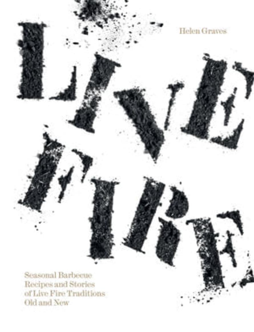 Hardie Grant Live Fire: Seasonal Barbecue Recipes and Stories of Live Fire Traditions Old and New