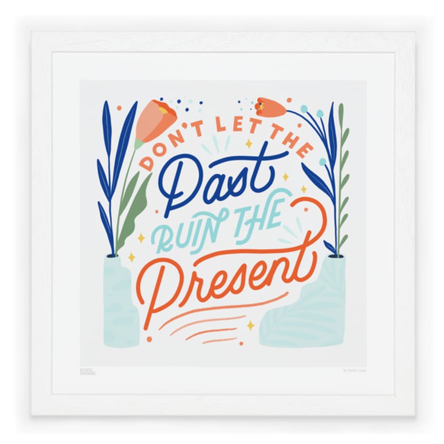 Steffi Lynn 33 x 33cm Unframed Dont Let The Past Ruin The Present Print