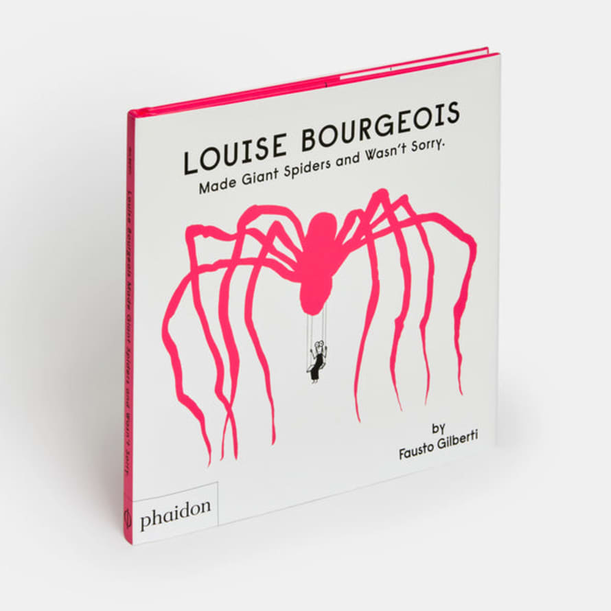 Phaidon Louise Bourgeois Made Giant Spiders and Wasn’t Sorry Book by Fausto Gilberti