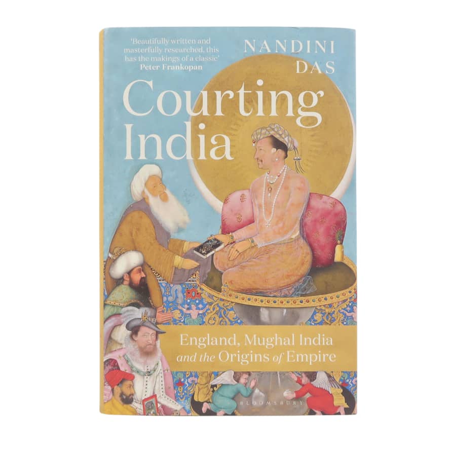 Bloomsbury Courting India England, Mughal India and the Origins of Empire Book by Nandini Das