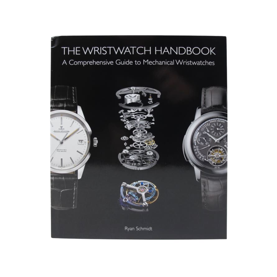Antique Collectors' Club The Wristwatch Handbook, A Comprehensive Guide to Mechanical Wristwatches, Ryan Schmidt