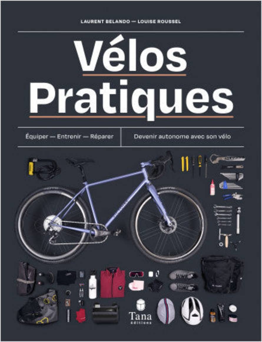 Tana Éditions Vélos Pratiques – Equiper, Entretenir, Réparer. Devenir Autonome Avec Son Vélo -
