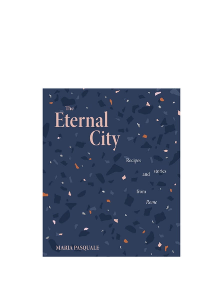 Abrams & Chronicle Books Eternal City Recipes and Stories from Rome Book by Maria Pasquale