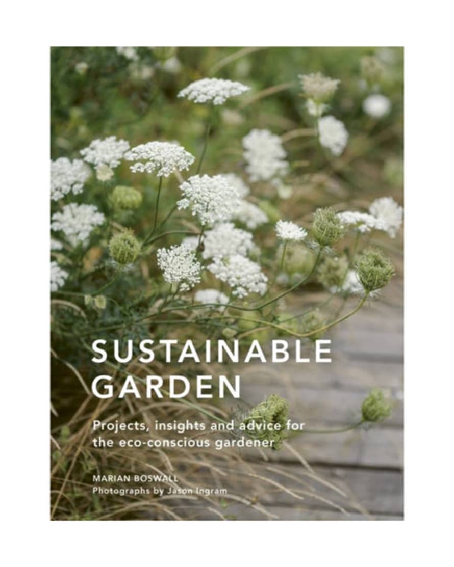 Frances Lincoln Sustainable Garden: Projects, Insights And Advice For The Eco-conscious Gardener Book by Marian Boswall