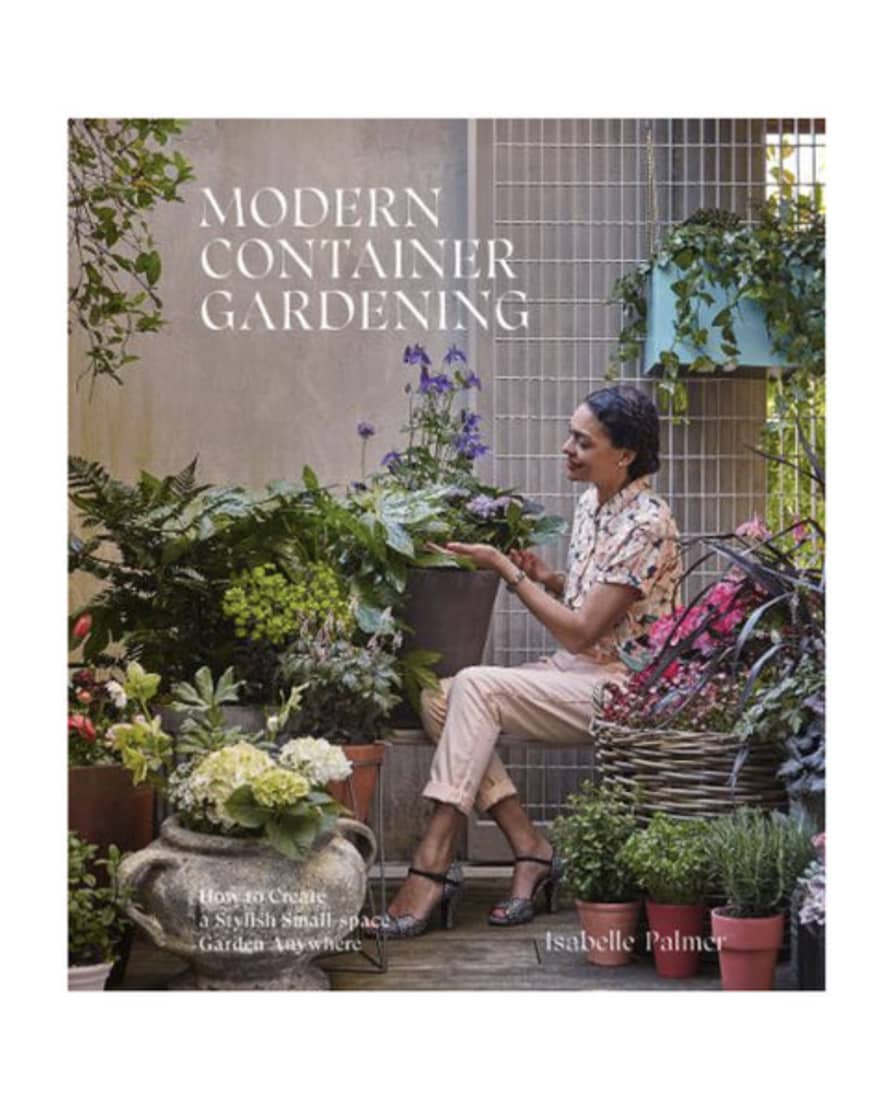 Hardie Grant Books (UK) Modern Container Gardening How To Create A Stylish Small Space Garden Anywhere Book by Isabelle Palmer