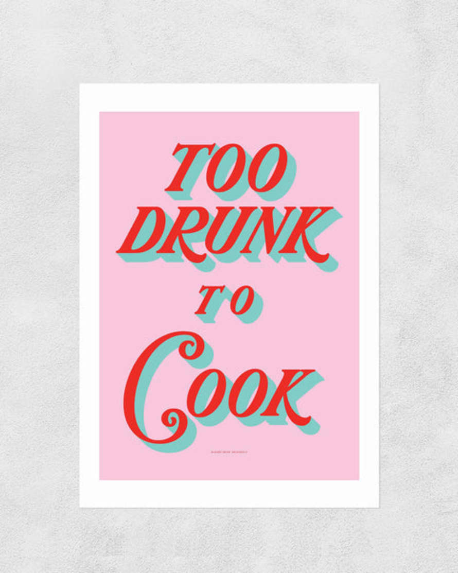 East End Prints  Too Drunk To Cook To Cook Art Print