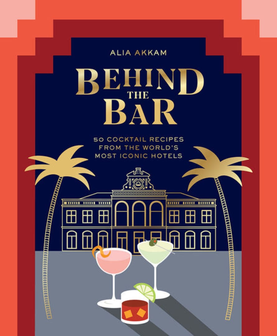 Hardie Grant Behind The Bar 50 Cocktail Recipes From The World's Most Iconic Hotels Book by Alia Akkam