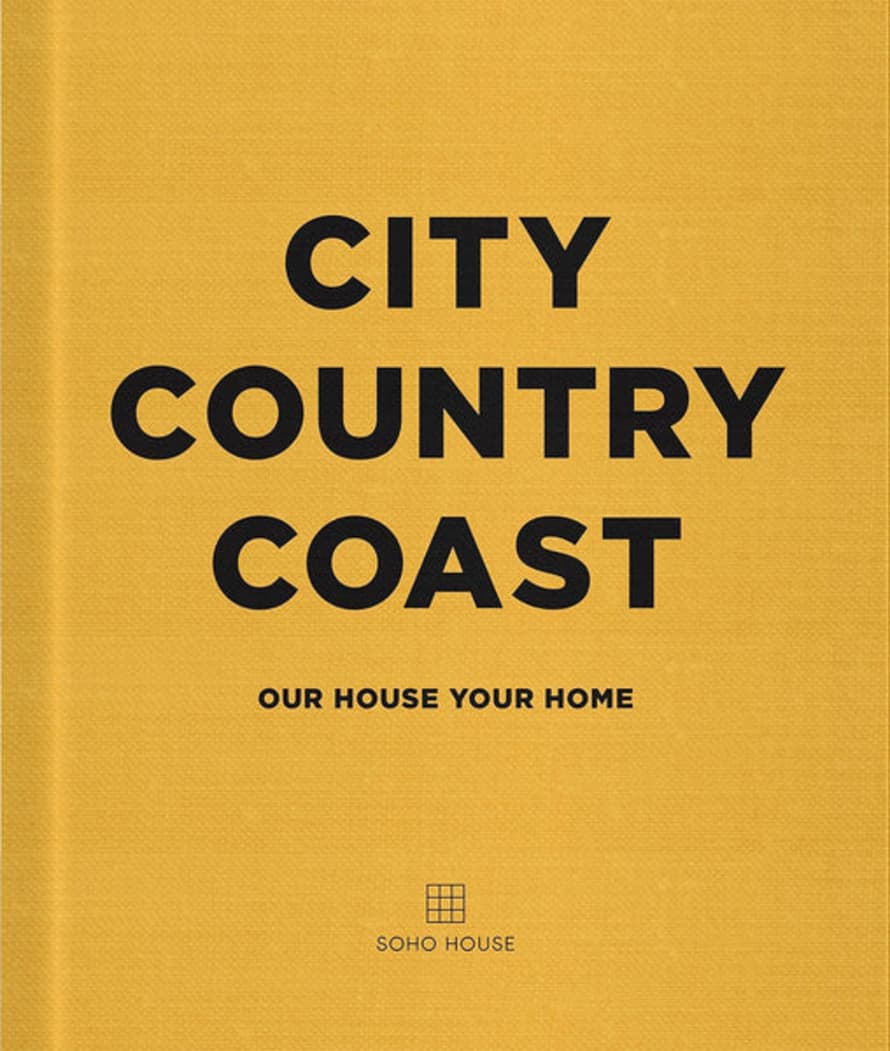 Soho House City Country Coast - Our House Your Home Book By