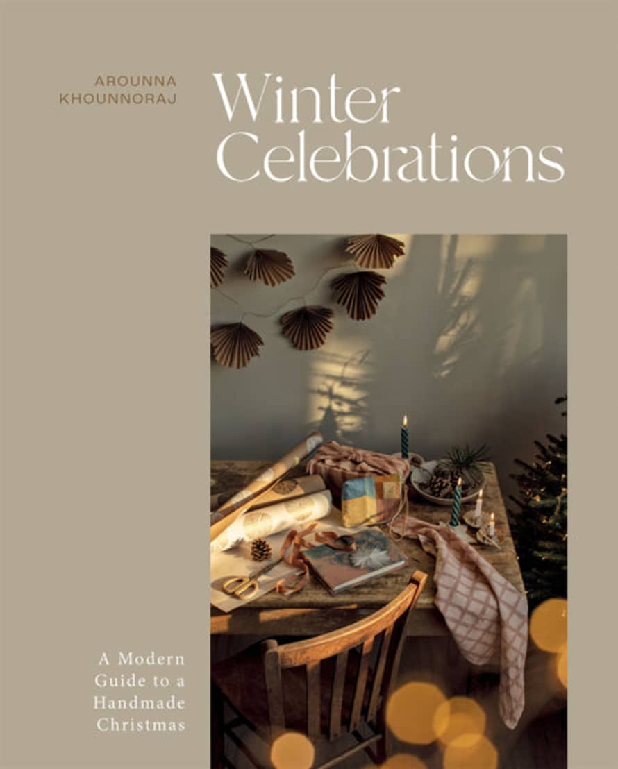 Hardie Grant Winter Celebrations A Modern Guide To A Handmade Christmas by Arounna Khounnoraj