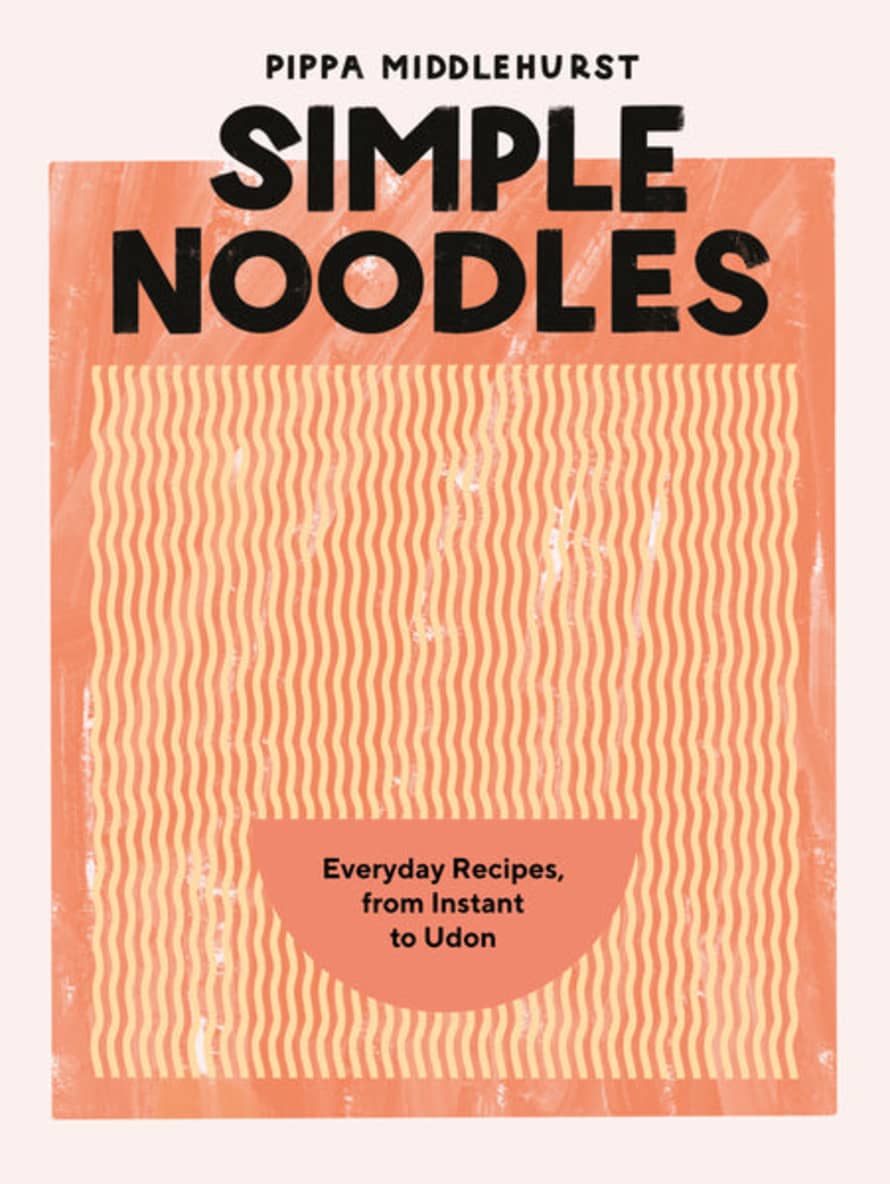 Hardie Grant Simple Noodles: Everyday Recipes, From Instant To Udon Book by Pippa Middlehurst
